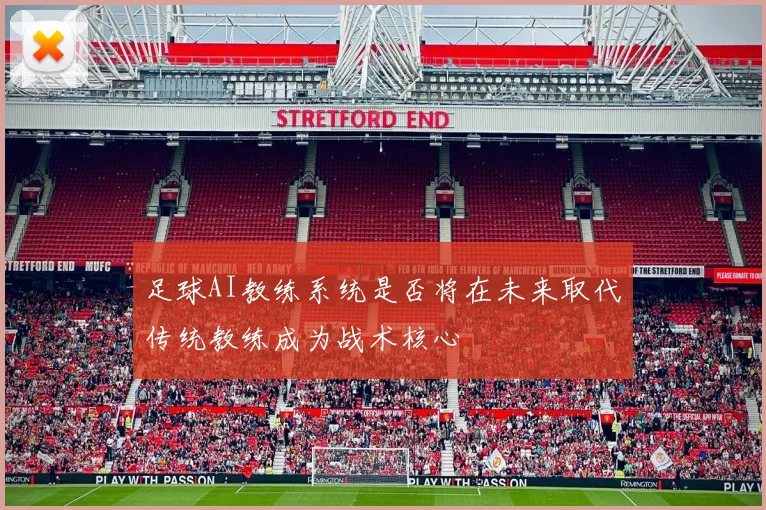足球AI教练系统是否将在未来取代传统教练成为战术核心